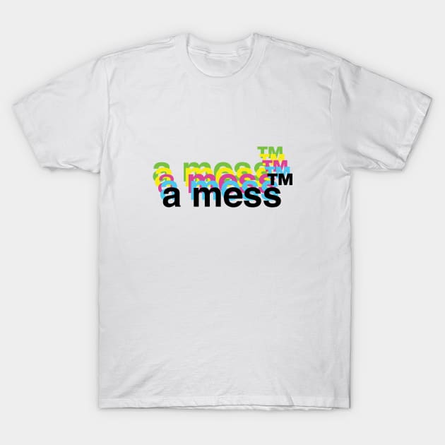 a mess T-Shirt by SRSigs